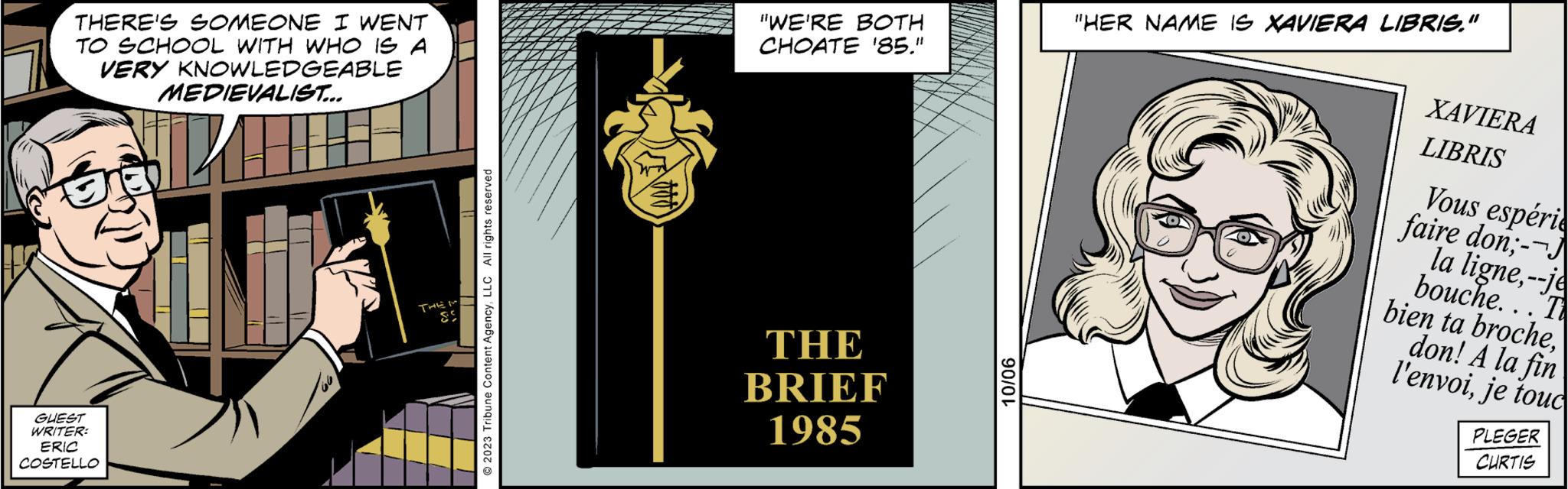 Brand OCR: THERE'S SOMEONE I WENT TO SCHOOL WITH WHO IS A VERY KNOWLEDGEABLE MEDIEVALIST... GUEST WRITER: ERIC COSTELLO ?? 11 © 2023 Tribune Content AgencyLLC All rights reserved "WE'RE BOTH CHOATE '85." THE BRIEF 1985 10/06 "HER NAME IS XAVIERA LIBRIS." XAVIERA LIBRIS Vous espérie faire don;-- la ligne--je bouche... T bien ta brochedon! A la fin l'envoije touc PLEGER CURTIS THERE'S SOMEONE I WENT TO SCHOOL WITH WHO IS A VERY KNOWLEDGEABLE MEDIEVALIST ... GUEST WRITER : ERIC COSTELLO ?? 11 © 2023 Tribune Content AgencyLLC All rights reserved " WE'RE BOTH CHOATE '85 . " THE BRIEF 1985 10/06 " HER NAME IS XAVIERA LIBRIS . " XAVIERA LIBRIS Vous espérie faire don ; -- la ligne-- je bouche ... T bien ta brochedon ! A la fin l'envoije touc PLEGER CURTIS