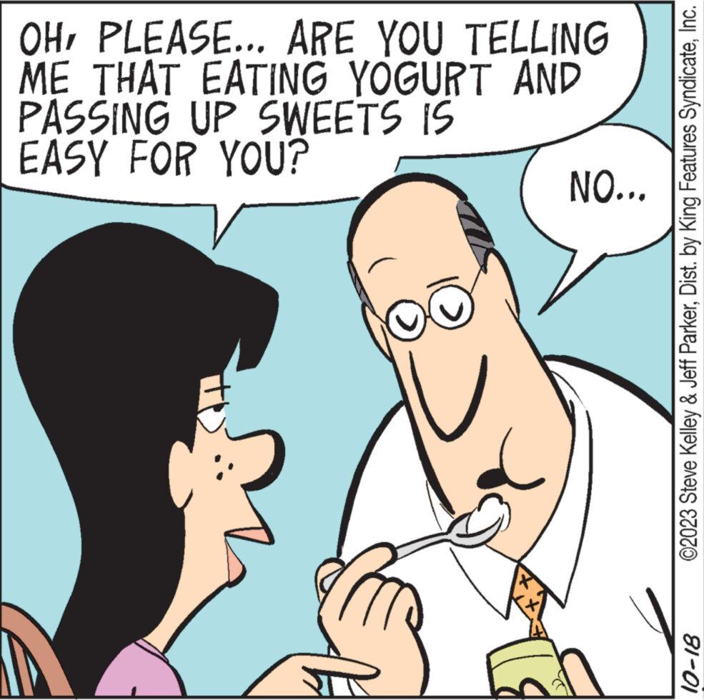 Sharing OCR: OHPLEASE... ARE YOU TELLING ME THAT EATING YOGURT AND PASSING UP SWEETS IS EASY FOR YOU? LAN NO….. ©2023 Steve Kelley & Jeff ParkerInc. 81-01 OHPLEASE ... ARE YOU TELLING ME THAT EATING YOGURT AND PASSING UP SWEETS IS EASY FOR YOU ? LAN NO … .. © 2023 Steve Kelley & Jeff ParkerDist . by King Features SyndicateInc. 81-01