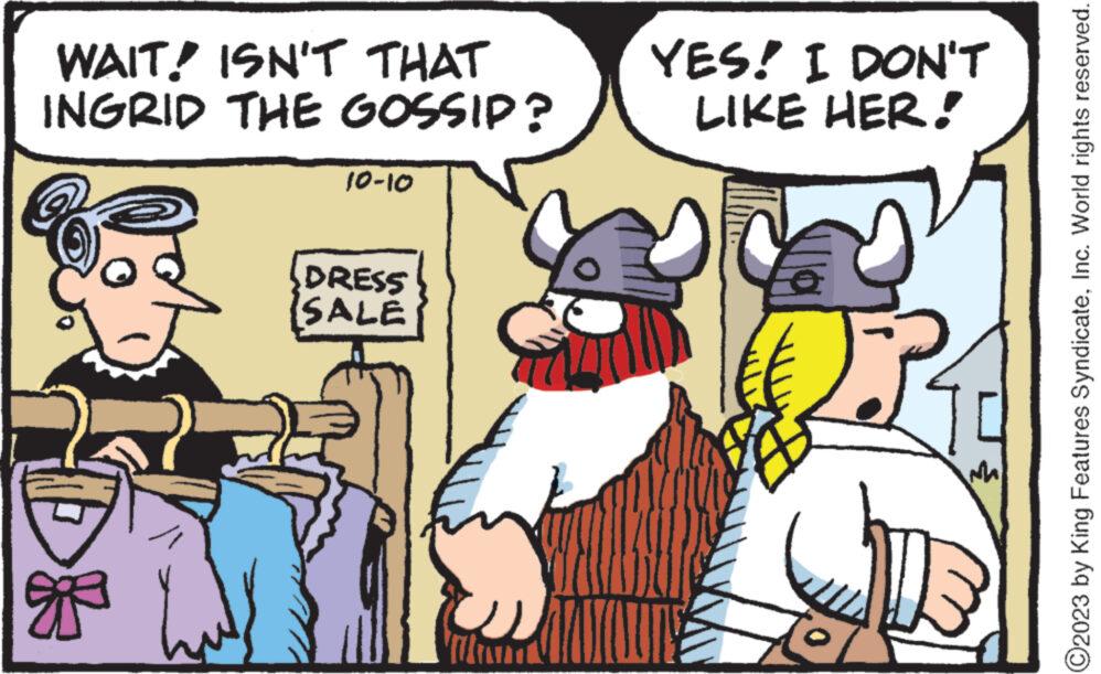 Rectangle OCR: WAIT! ISN'T THAT INGRID THE GOSSIP? D& 10-10 DRESS SALE YES! I DON'T LIKE HER! ?? N2 ?2023 by King Features SyndicateInc. World rights reserved. WAIT ! ISN'T THAT INGRID THE GOSSIP ? D & 10-10 DRESS SALE YES ! I DON'T LIKE HER ! ?? N2 ?2023 by King Features SyndicateInc. World rights reserved .