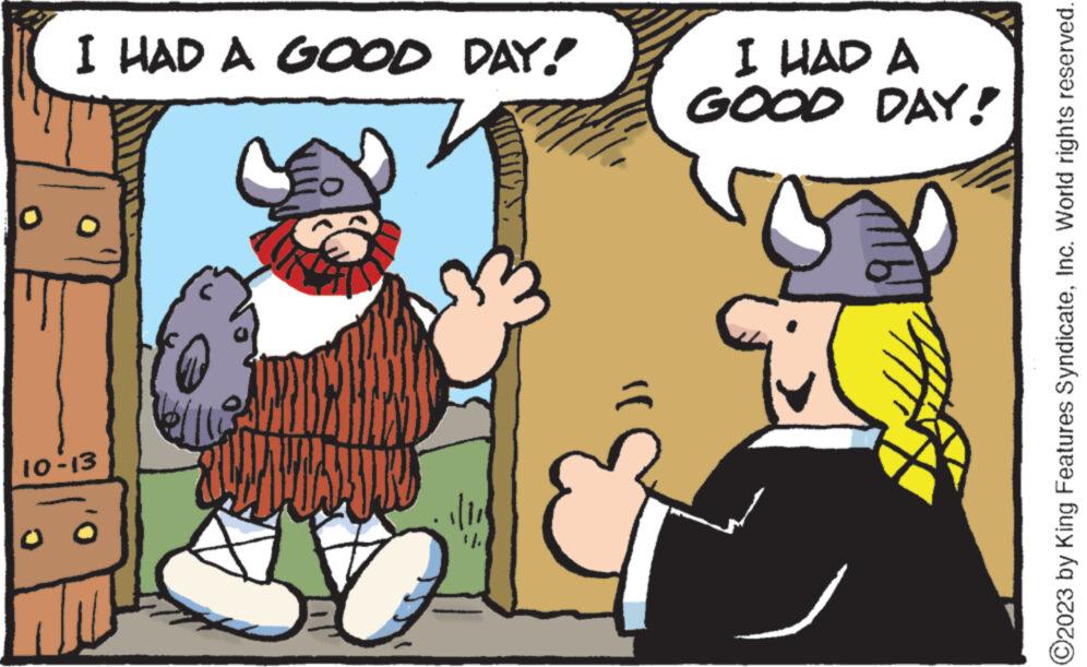 Fiction OCR: I HAD A GOOD DAY! 10-13 K 1/11 14. I HAD A GOOD DAY! O2023 by King Features SyndicateInc. World rights reserved. I HAD A GOOD DAY ! 10-13 K 1/11 14 . I HAD A GOOD DAY ! O2023 by King Features SyndicateInc. World rights reserved .