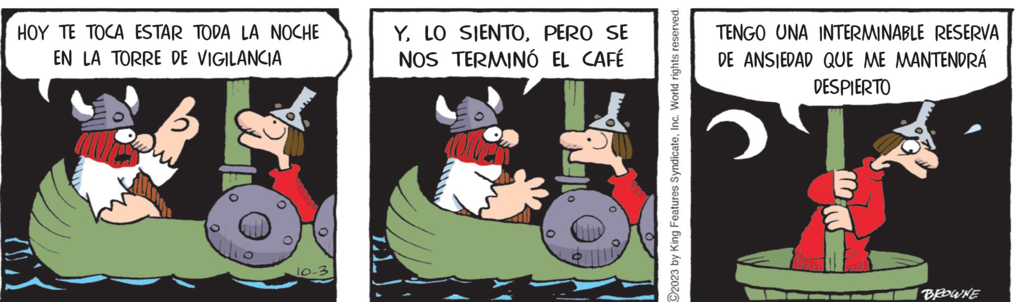 Event OCR: HOY TE TOCA ESTAR TODA LA NOCHE EN LA TORRE DE VIGILANCIA 10-3 YPERO SE NOS TERMINÓ EL CAFÉ 2023 by King Features SyndicateInc. World rights reserved. TENGO UNA INTERMINABLE RESERVA DE ANSIEDAD QUE ME MANTENDRÁ DESPIERTO BROWNE HOY TE TOCA ESTAR TODA LA NOCHE EN LA TORRE DE VIGILANCIA 10-3 YLO SIENTOPERO SE NOS TERMINÓ EL CAFÉ 2023 by King Features SyndicateInc. World rights reserved . TENGO UNA INTERMINABLE RESERVA DE ANSIEDAD QUE ME MANTENDRÁ DESPIERTO BROWNE