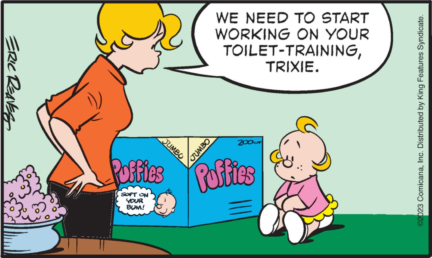 Rectangle OCR: ERIC REAVES 3 JUMBO JUMBO WE NEED TO START WORKING ON YOUR TOILET-TRAININGTRIXIE. 200CT Poffics Poffics SOFT ON YOUR BUM! ©2023 ComicanaInc. Distributed by King Features Syndicate. ERIC REAVES 3 JUMBO JUMBO WE NEED TO START WORKING ON YOUR TOILET - TRAININGTRIXIE . 200CT Poffics Poffics SOFT ON YOUR BUM ! © 2023 ComicanaInc. Distributed by King Features Syndicate .