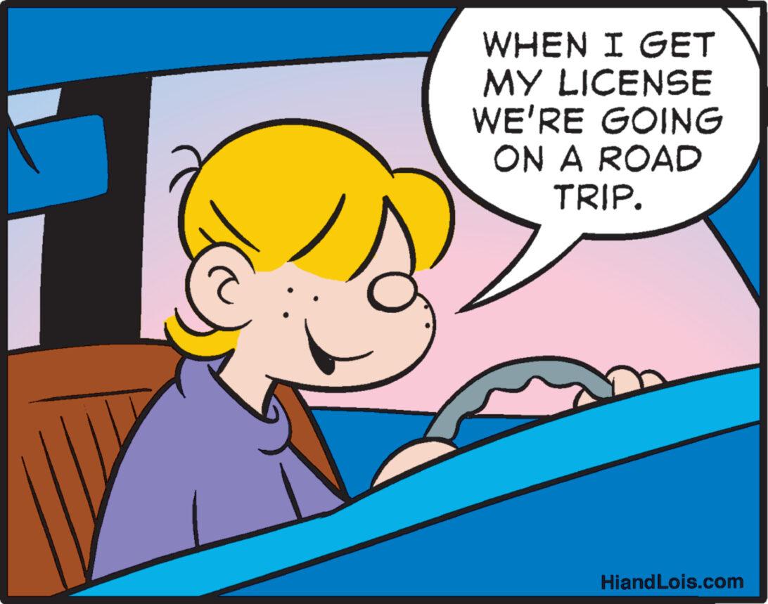 Happy OCR: WHEN I GET MY LICENSE WE'RE GOING ON A ROAD TRIP. HiandLois.com WHEN I GET MY LICENSE WE'RE GOING ON A ROAD TRIP . HiandLois.com