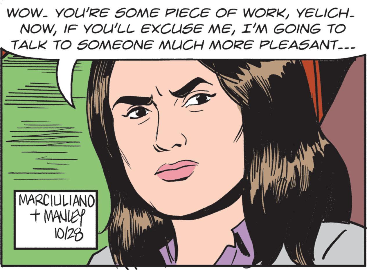 Jaw OCR: WOW. YOU'RE SOME PIECE OF WORKYELICH. NOWI'M GOING TO TALK TO SOMEONE MUCH MORE PLEASANT_-- MARCILILIANO + MANLEY 10128 WOW . YOU'RE SOME PIECE OF WORKYELICH . NOWIF YOU'LL EXCUSE MEI'M GOING TO TALK TO SOMEONE MUCH MORE PLEASANT _- MARCILILIANO + MANLEY 10128