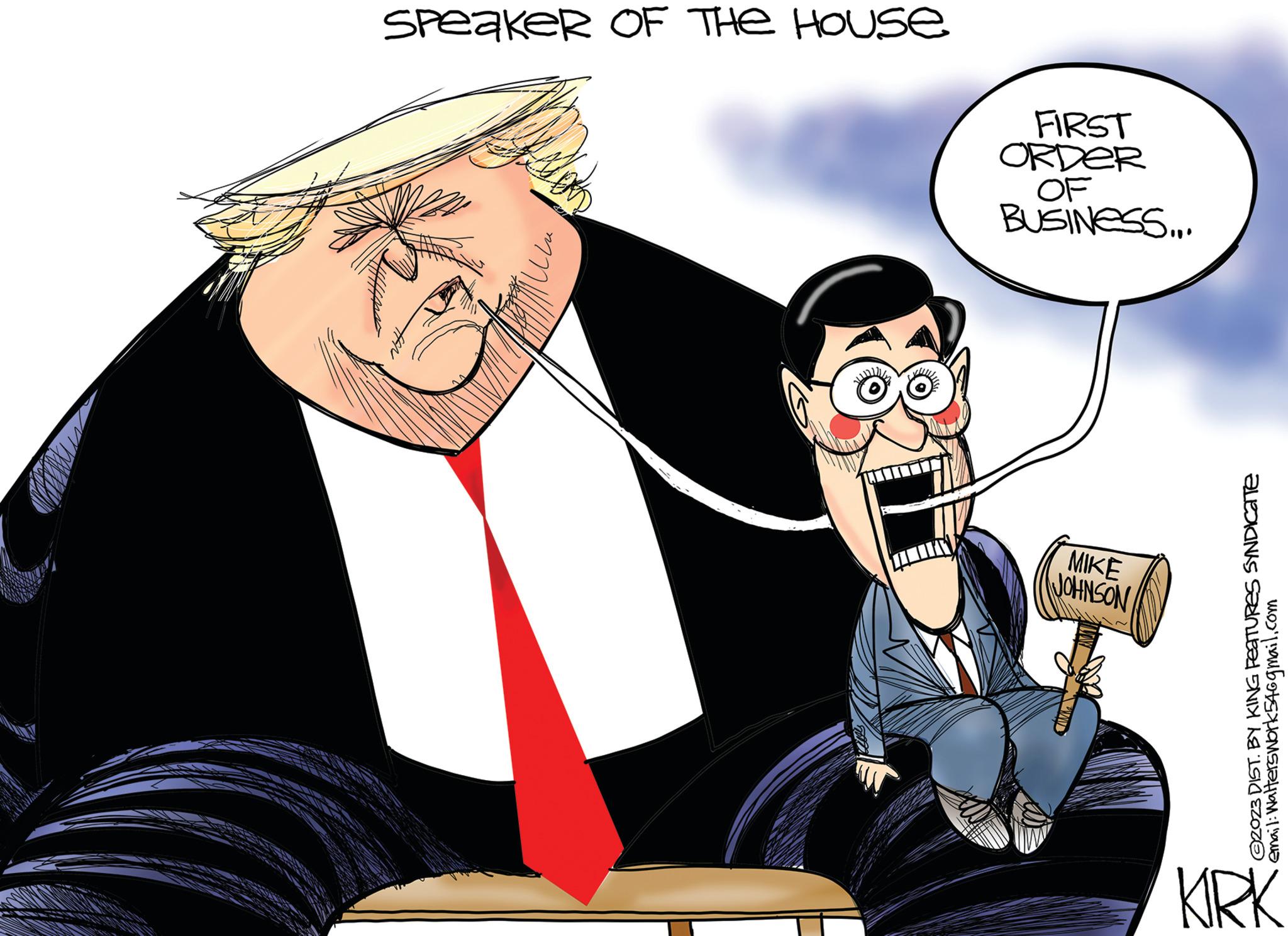 Humour OCR: Speaker OF THE HOUse FIRST ORDER OF BUSINESS... MIKE JOHNSON ©2023 DIST. BY KING FEATURES SYNDICATE email: Walterswork546gmail.com KRK Speaker OF THE HOUse FIRST ORDER OF BUSINESS ... MIKE JOHNSON © 2023 DIST . BY KING FEATURES SYNDICATE email : Walterswork546gmail.com KRK