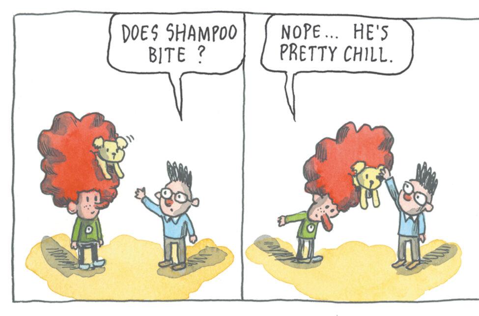 Illustration OCR: TOWAN DOES SHAMPOO BITE? W NOPE... HE'S PRETTY CHILL. TOWAN DOES SHAMPOO BITE ? W NOPE ... HE'S PRETTY CHILL .