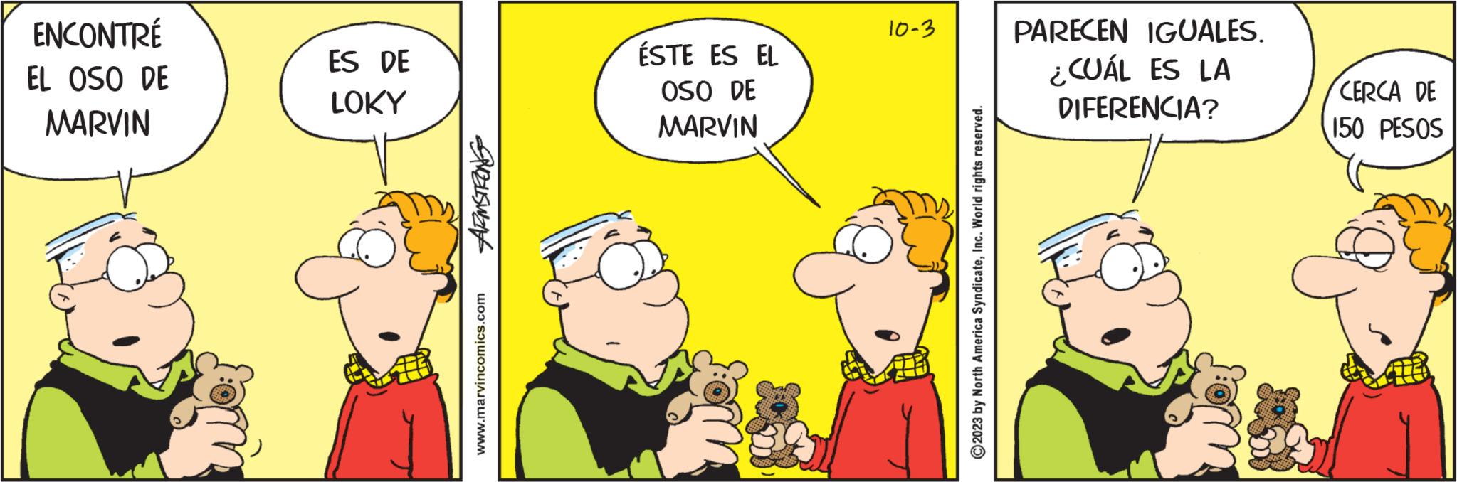 Parallel OCR: ENCONTRÉ EL OSO DE MARVIN ES DE LOKY ELSWEN www.marvincomics.com ÉSTE ES EL OSO DE MARVIN 10-3 ?2023 by North America SyndicateInc. World rights reserved. PARECEN IGUALES. ¿CUÁL ES LA DIFERENCIA? CERCA DE 150 PESOS ENCONTRÉ EL OSO DE MARVIN ES DE LOKY ELSWEN www.marvincomics.com ÉSTE ES EL OSO DE MARVIN 10-3 ?2023 by North America SyndicateInc. World rights reserved . PARECEN IGUALES . ¿ CUÁL ES LA DIFERENCIA ? CERCA DE 150 PESOS