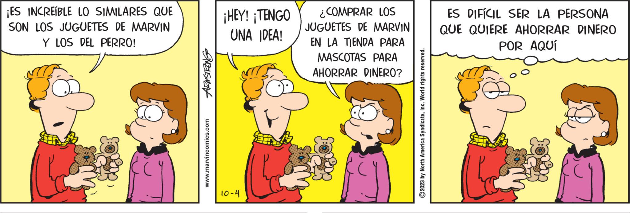 Happy OCR: ¡ES INCREÍBLE LO SIMILARES QUE SON LOS JUGUETES DE MARVIN Y LOS DEL PERRO! ARMSTRONG www.marvincomics.com ¡HEY! ¡TENGO UNA IDEA! 10-4 ¿COMPRAR LOS JUGUETES DE MARVIN EN LA TIENDA PARA MASCOTAS PARA AHORRAR DINERO? ?2023 by North America SyndicateInc. World rights reserved. ES DIFÍCIL SER LA PERSONA QUE QUIERE AHORRAR DINERO POR AQUÍ ¡ ES INCREÍBLE LO SIMILARES QUE SON LOS JUGUETES DE MARVIN Y LOS DEL PERRO ! ARMSTRONG www.marvincomics.com ¡ HEY ! ¡ TENGO UNA IDEA ! 10-4 ¿ COMPRAR LOS JUGUETES DE MARVIN EN LA TIENDA PARA MASCOTAS PARA AHORRAR DINERO ? ?2023 by North America SyndicateInc. World rights reserved . ES DIFÍCIL SER LA PERSONA QUE QUIERE AHORRAR DINERO POR AQUÍ