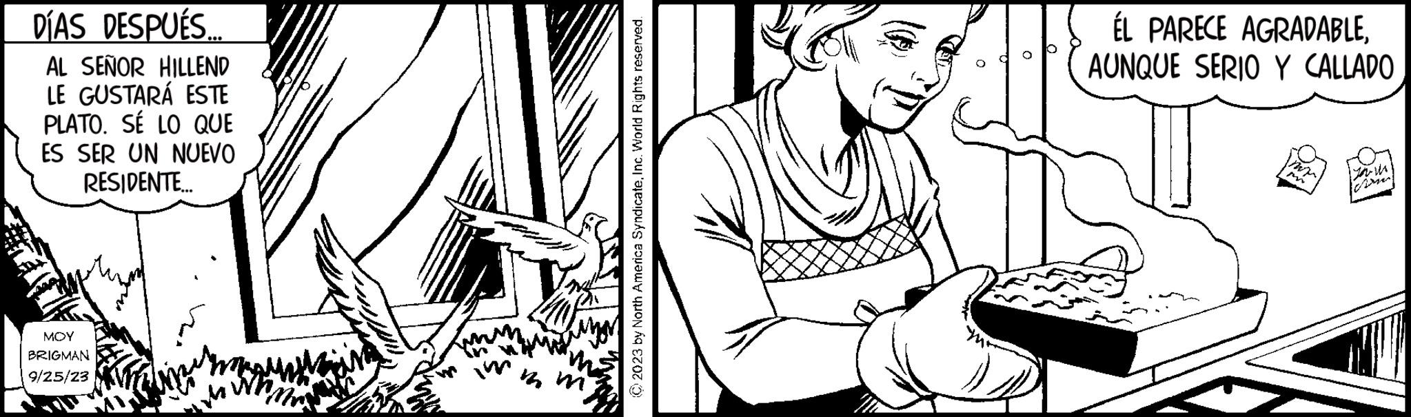 Gesture OCR: DÍAS DESPUÉS... AL SEÑOR HILLEND LE GUSTARÁ ESTE PLATO. SÉ LO QUE ES SER UN NUEVO RESIDENTE.... MOY BRIGMAN 9/25/23 k m © 2023 by North America SyndicateInc. World Rights reserved. ÉL PARECE AGRADABLE. AUNQUE SERIO Y CALLADO You m DÍAS DESPUÉS ... AL SEÑOR HILLEND LE GUSTARÁ ESTE PLATO . SÉ LO QUE ES SER UN NUEVO RESIDENTE .... MOY BRIGMAN 9/25/23 k m © 2023 by North America SyndicateInc. World Rights reserved . ÉL PARECE AGRADABLE . AUNQUE SERIO Y CALLADO You m