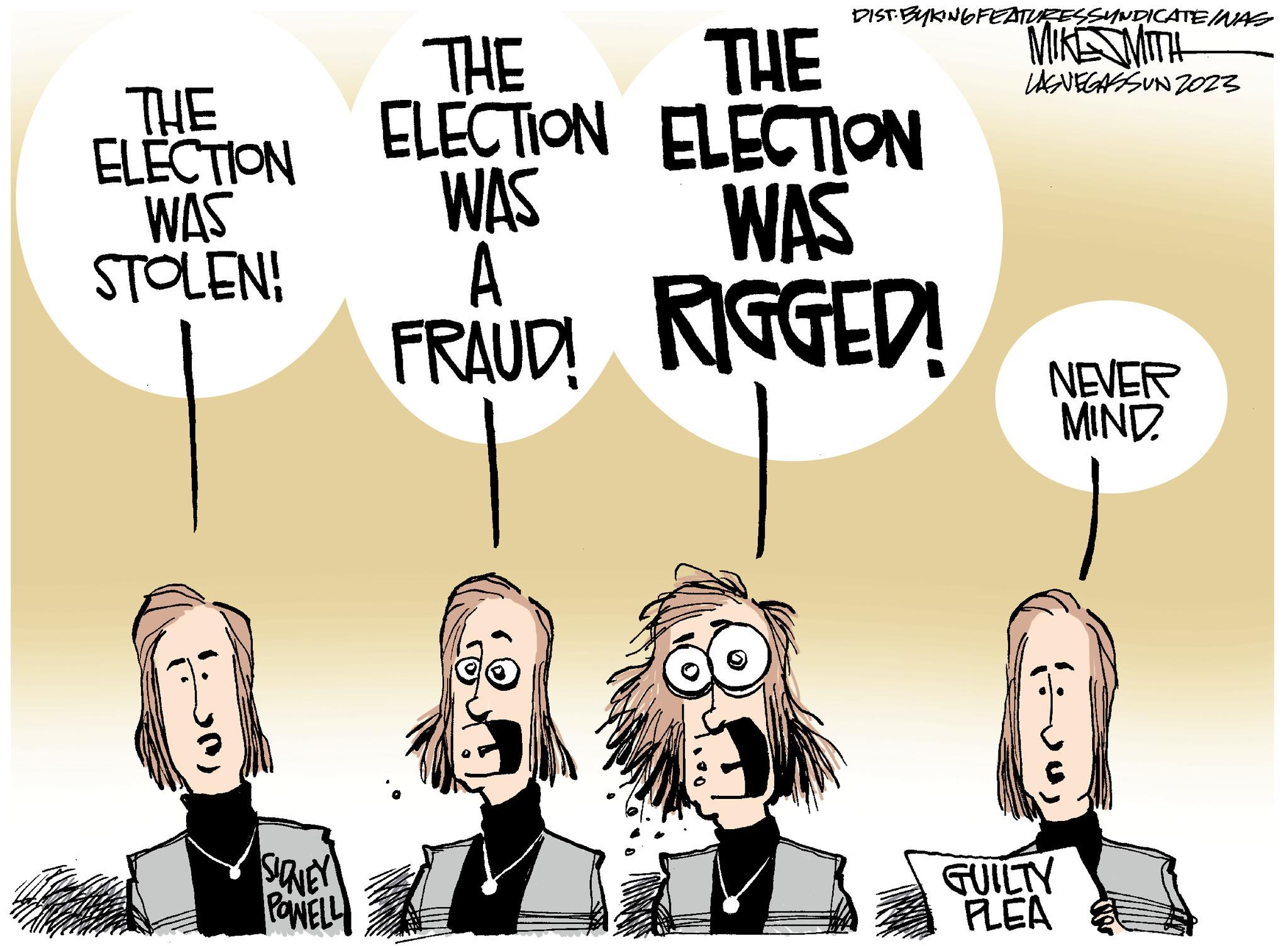 Conversation OCR: THE ELECTION WAS STOLEN! (80 PONELL DIST BYKING FEATURES SYNDICATE/NAS MIKE MITH LAGVEGASSUN2023 THE ELECTION WAS A THE ELECTION WAS FRAUD! RIGGED! 2 NEVER MIND (0) GUILTY PLEA THE ELECTION WAS STOLEN ! ( 80 PONELL DIST BYKING FEATURES SYNDICATE / NAS MIKE MITH LAGVEGASSUN2023 THE ELECTION WAS A THE ELECTION WAS FRAUD ! RIGGED ! 2 NEVER MIND ( 0 ) GUILTY PLEA