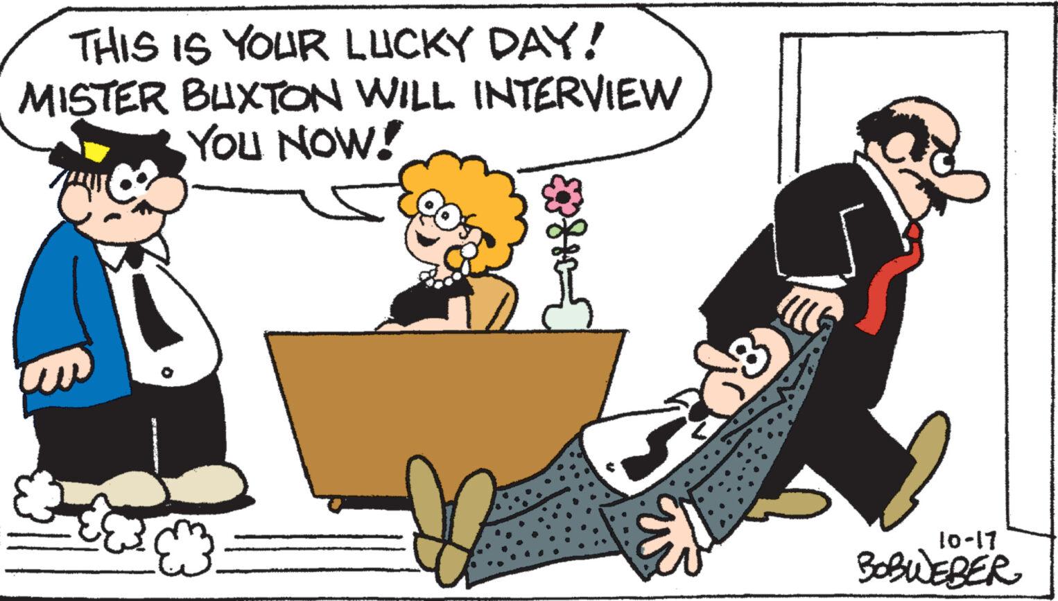 Happy OCR: THIS IS YOUR LUCKY DAY! MISTER BUXTON WILL INTERVIEW YOU NOW! € 8 10-17 BOBWEBER THIS IS YOUR LUCKY DAY ! MISTER BUXTON WILL INTERVIEW YOU NOW ! € 8 10-17 BOBWEBER
