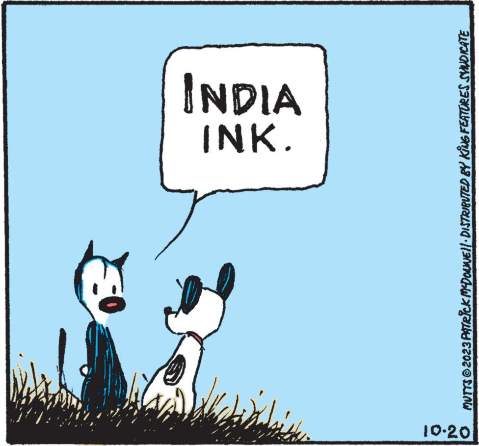 Sharing OCR: 10.20 INK. INDIA MUTTS © 2023 PATRICK MªDOUNE||· DISTRIBUTED BY KING FEATURES SYNDICATE 10.20 INK . INDIA MUTTS © 2023 PATRICK MªDOUNE || · DISTRIBUTED BY KING FEATURES SYNDICATE