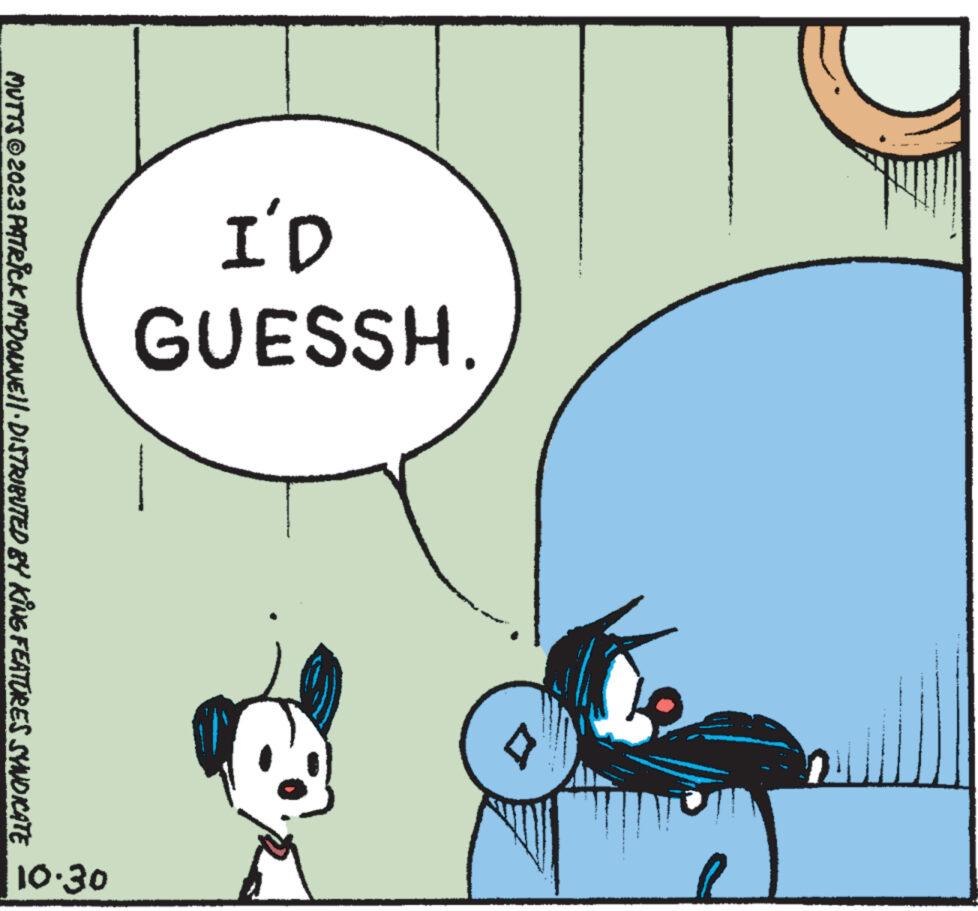 Sharing OCR: 01 GUESSH. 0 MUTTS © 2023 PATRICK MCDONNE||· DISTRIBUTED BY KING FEATURES SYNDICATE 10.30 01 GUESSH . 0 MUTTS © 2023 PATRICK MCDONNE || · DISTRIBUTED BY KING FEATURES SYNDICATE 10.30