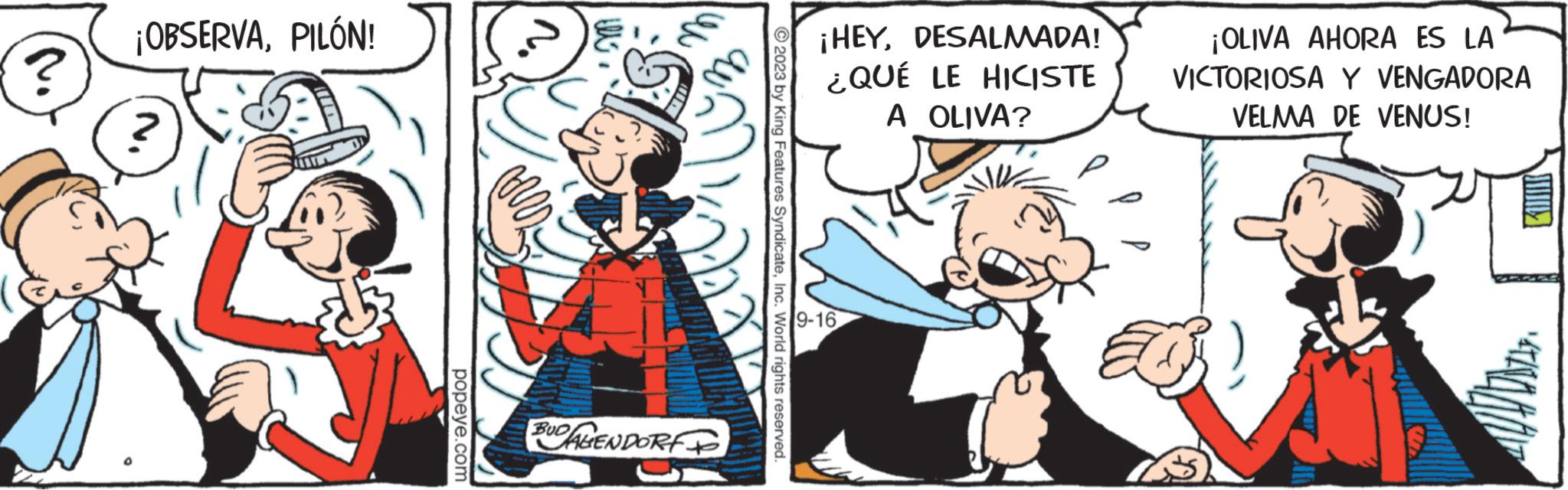 Font OCR: ? ¡OBSERVAPILÓN! popeye.com our BUDALENDORF 2023 by King Features SyndicateInc. World rights reserved. ¡HEYDESALMADA! ¿QUÉ LE HICISTE A OLIVA? 9-16 ¡OLIVA AHORA ES LA VICTORIOSA Y VENGADORA VELMA DE VENUS! tv ? ¡ OBSERVAPILÓN ! popeye.com our BUDALENDORF 2023 by King Features SyndicateInc. World rights reserved . ¡ HEYDESALMADA ! ¿ QUÉ LE HICISTE A OLIVA ? 9-16 ¡ OLIVA AHORA ES LA VICTORIOSA Y VENGADORA VELMA DE VENUS ! tv