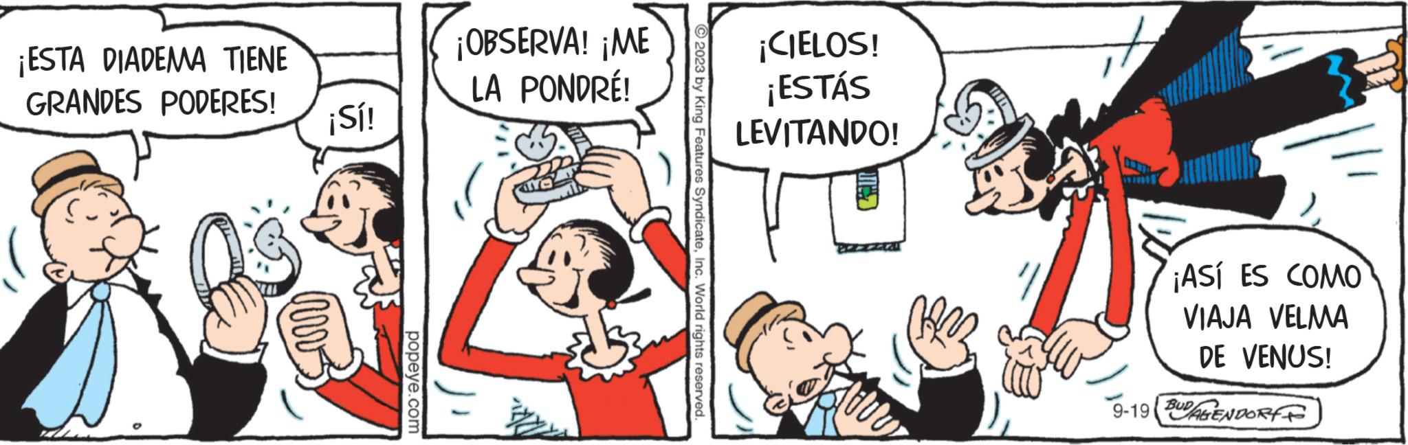 Finger OCR: ¡ESTA DIADEMA TIENE GRANDES PODERES! ¡Sí! (v popeye.com ¡OBSERVA! ¡ME LA PONDRÉ! © 2023 by King Features SyndicateInc. World rights reserved. ¡CIELOS! ¡ESTÁS LEVITANDO! CAR L wor $1 ¡ASÍ ES COMO VIAJA VELMA DE VENUS! 9-19 BUDAGENDORFF ¡ ESTA DIADEMA TIENE GRANDES PODERES ! ¡ Sí ! ( v popeye.com ¡ OBSERVA ! ¡ ME LA PONDRÉ ! © 2023 by King Features SyndicateInc. World rights reserved . ¡ CIELOS ! ¡ ESTÁS LEVITANDO ! CAR L wor $ 1 ¡ ASÍ ES COMO VIAJA VELMA DE VENUS ! 9-19 BUDAGENDORFF