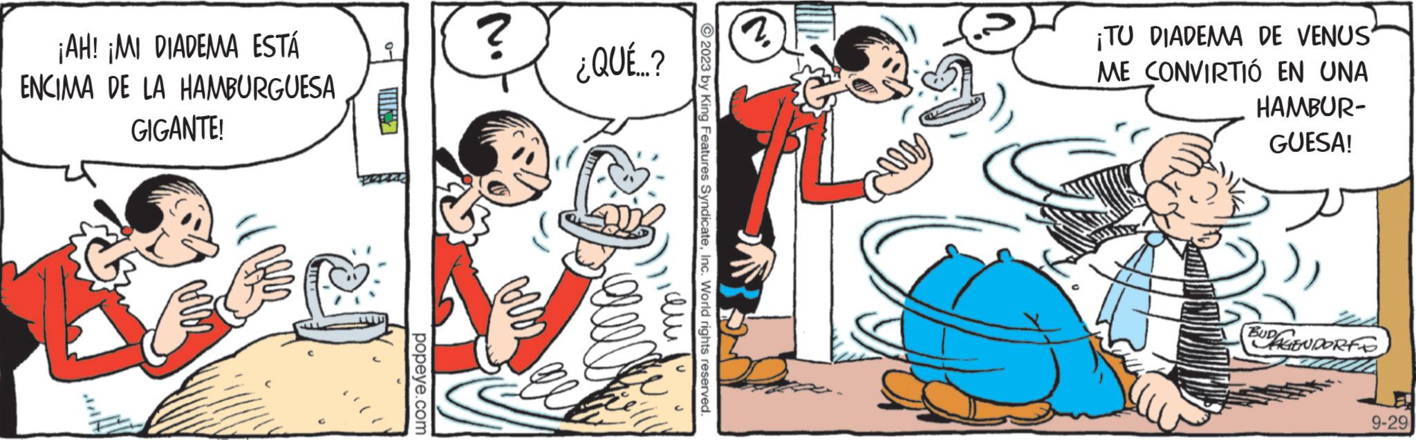 Art OCR: ¡AH! ¡MI DIADEMA ESTÁ ENCIMA DE LA HAMBURGUESA GIGANTE! HIP 16:2 popeye.com ? ¿QUÉ...? Dono to 2023 by King Features Syndicate??? ? ¡TU DIADEMA DE VENUS' ME CONVIRTIÓ EN UNA HAMBUR- GUESA! BUDACIENDORTS 9-29 ¡ AH ! ¡ MI DIADEMA ESTÁ ENCIMA DE LA HAMBURGUESA GIGANTE ! HIP 16 : 2 popeye.com ? ¿ QUÉ ... ? Dono to 2023 by King Features SyndicateInc. World rights reserved .??? ? ¡ TU DIADEMA DE VENUS ' ME CONVIRTIÓ EN UNA HAMBUR GUESA ! BUDACIENDORTS 9-29