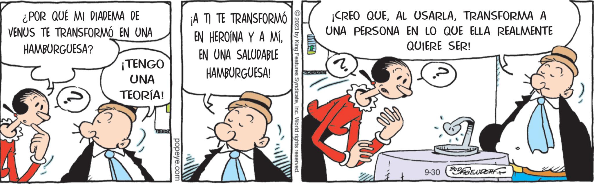 Font OCR: ¿POR QUÉ MI DIADEMA DE VENUS TE TRANSFORMÓ EN UNA HAMBURGUESA? ¡TENGO UNA TEORÍA! popeye.com ¡A TI TE TRANSFORMÓ EN HEROÍNA Y A MÍEN UNA SALUDABLE HAMBURGUESA! ?2023 by King Features SyndicateInc. World rights reserved. ¡CREO QUETRANSFORMA A UNA PERSONA EN LO QUE ELLA REALMENTE QUIERE SER! 9-30 UGENDORFF ¿ POR QUÉ MI DIADEMA DE VENUS TE TRANSFORMÓ EN UNA HAMBURGUESA ? ¡ TENGO UNA TEORÍA ! popeye.com ¡ A TI TE TRANSFORMÓ EN HEROÍNA Y A MÍEN UNA SALUDABLE HAMBURGUESA ! ?2023 by King Features SyndicateInc. World rights reserved . ¡ CREO QUEAL USARLATRANSFORMA A UNA PERSONA EN LO QUE ELLA REALMENTE QUIERE SER ! 9-30 UGENDORFF