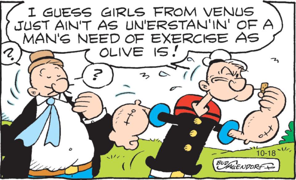 Finger OCR: I GUESS GIRLS FROM VENUS JUST AIN'T AS UN'ERSTAN'IN' OF A MAN'S NEED OF EXERCISE OLIVE IS! As 2. ? ir 3 oft 10-18 Me BUDAGENDORF I GUESS GIRLS FROM VENUS JUST AIN'T AS UN'ERSTAN'IN ' OF A MAN'S NEED OF EXERCISE OLIVE IS ! As 2 . ? ir 3 oft 10-18 Me BUDAGENDORF