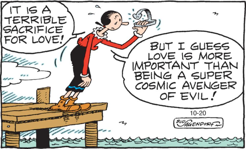 Font OCR: IT IS A TERRIBLE SACRIFICE FOR LOVE! BUT I GUESS LOVE IS MORE IMPORTANT THAN BEING A SUPER COSMIC AVENGER OF EVIL! 10-20 BUD/AGENDORF IT IS A TERRIBLE SACRIFICE FOR LOVE ! BUT I GUESS LOVE IS MORE IMPORTANT THAN BEING A SUPER COSMIC AVENGER OF EVIL ! 10-20 BUD / AGENDORF
