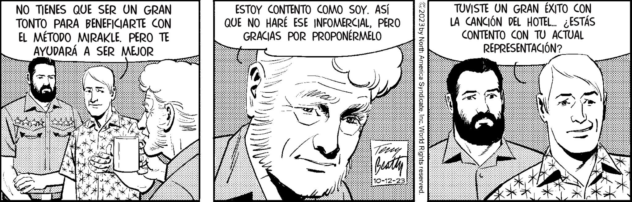 Jaw OCR: NO TIENES QUE SER UN GRAN TONTO PARA BENEFICIARTE CON EL MÉTODO MIRAKLEPERO TE AYUDARÁ A SER MEJOR Love & Bl ESTOY CONTENTO COMO SOY. ASÍ QUE NO HARÉ ESE INFOMERCIALPERO GRACIAS POR PROPONÉRMELO We Beatty 10-12-2 C2023 by North America SyndicateInc. World Rights reserved. TUVISTE UN GRAN ÉXITO CON LA CANCIÓN DEL HOTEL... ¿ESTÁS CONTENTO CON TU ACTUAL REPRESENTACIÓN? NO TIENES QUE SER UN GRAN TONTO PARA BENEFICIARTE CON EL MÉTODO MIRAKLEPERO TE AYUDARÁ A SER MEJOR Love & Bl ESTOY CONTENTO COMO SOY . ASÍ QUE NO HARÉ ESE INFOMERCIALPERO GRACIAS POR PROPONÉRMELO We Beatty 10-12-2 C2023 by North America SyndicateInc. World Rights reserved . TUVISTE UN GRAN ÉXITO CON LA CANCIÓN DEL HOTEL ... ¿ ESTÁS CONTENTO CON TU ACTUAL REPRESENTACIÓN ?
