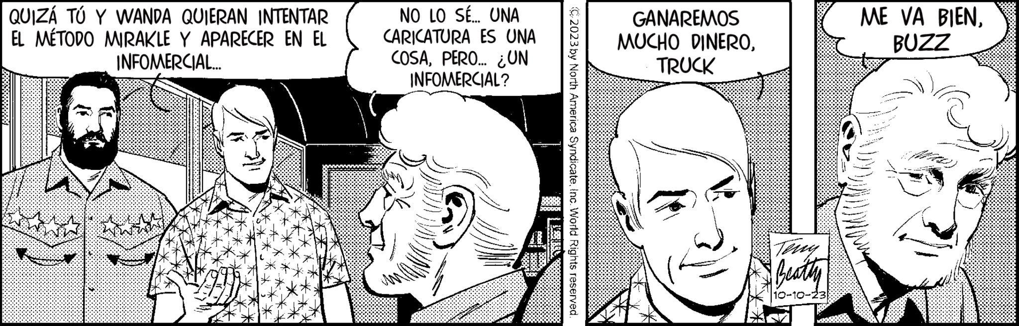 Cartoon OCR: QUIZÁ TÚ Y WANDA QUIERAN INTENTAR EL MÉTODO MIRAKLE Y APARECER EN EL INFOMERCIAL... NO LO SÉ... UNA CARICATURA ES UNA COSAPERO... ¿UN INFOMERCIAL? C2023 by North America SyndicateInc. World Rights reserved. GANAREMOS MUCHO DINEROTRUCK Beatty 10-10-23) ME VA BIENBUZZ QUIZÁ TÚ Y WANDA QUIERAN INTENTAR EL MÉTODO MIRAKLE Y APARECER EN EL INFOMERCIAL ... NO LO SÉ ... UNA CARICATURA ES UNA COSAPERO ... ¿ UN INFOMERCIAL ? C2023 by North America SyndicateInc. World Rights reserved . GANAREMOS MUCHO DINEROTRUCK Beatty 10-10-23 ) ME VA BIEN