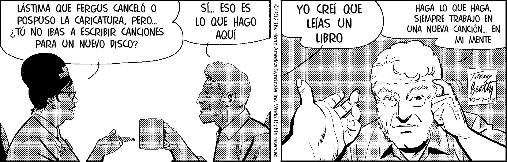 Human body OCR: LÁSTIMA QUE FERGUS CANCELÓ O POSPUSO LA CARICATURAPERO... ¿TÚ NO IBAS A ESCRIBIR CANCIONES PARA UN NUEVO DISCO? SÍ... ESO ES LO QUE HAGO AQUÍ M ?2023 by North America SyndicateInc. World Rights reserved. YO CREÍ QUE LEÍAS UN LIBRO HAGA LO QUE HAGASIEMPRE TRABAJO EN UNA NUEVA CANCIÓN... EN MI MENTE Beatty 10-17-23 LÁSTIMA QUE FERGUS CANCELÓ O POSPUSO LA CARICATURAPERO ... ¿ TÚ NO IBAS A ESCRIBIR CANCIONES PARA UN NUEVO DISCO ? SÍ ... ESO ES LO QUE HAGO AQUÍ M ?2023 by North America SyndicateInc. World Rights reserved . YO CREÍ QUE LEÍAS UN LIBRO HAGA LO QUE HAGASIEMPRE TRABAJO EN UNA NUEVA CANCIÓN ... EN MI MENTE Beatty 10-17-23