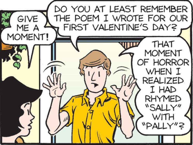Finger OCR: GIVE ME A MOMENT! DO YOU AT LEAST REMEMBER THE POEM I WROTE FOR OUR FIRST VALENTINE'S DAY? ziy THAT MOMENT OF HORROR WHEN I REALIZED I HAD RHYMED "SALLY" WITH "PALLY"? GIVE ME A MOMENT ! DO YOU AT LEAST REMEMBER THE POEM I WROTE FOR OUR FIRST VALENTINE'S DAY ? ziy THAT MOMENT OF HORROR WHEN I REALIZED I HAD RHYMED " SALLY " WITH " PALLY " ?