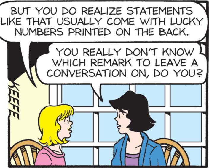 Happy OCR: BUT YOU DO REALIZE STATEMENTS LIKE THAT USUALLY COME WITH LUCKY NUMBERS PRINTED ON THE BACK. KEEFE YOU REALLY DON'T KNOW WHICH REMARK TO LEAVE A CONVERSATION ONDO YOU? BUT YOU DO REALIZE STATEMENTS LIKE THAT USUALLY COME WITH LUCKY NUMBERS PRINTED ON THE BACK . KEEFE YOU REALLY DON'T KNOW WHICH REMARK TO LEAVE A CONVERSATION ONDO YOU ?