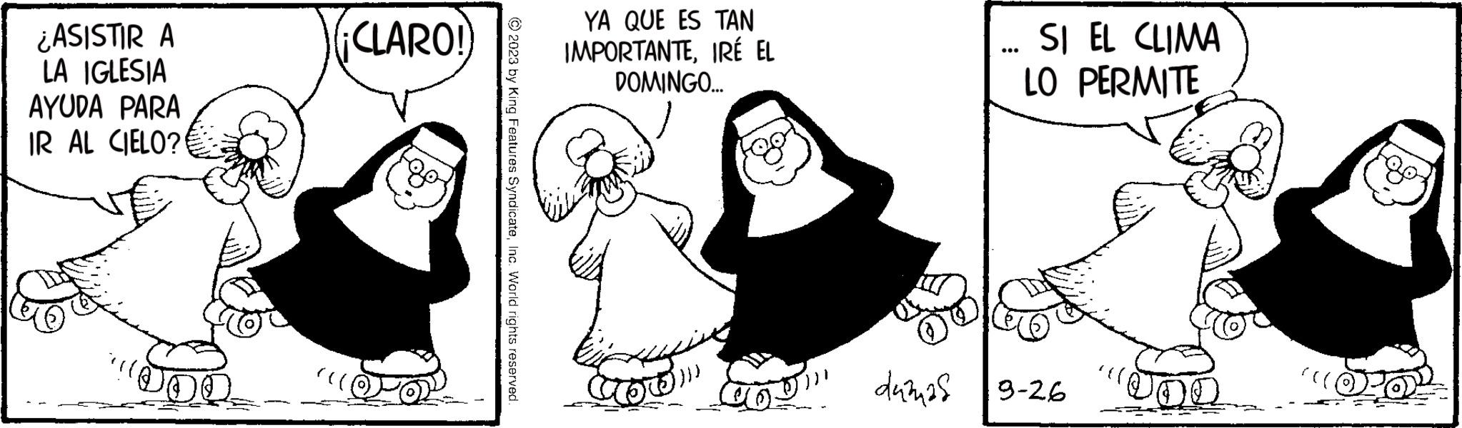 Organism OCR: ¿ASISTIR A LA IGLESIA AYUDA PARA IR AL CIELO? ¡CLARO! (((( © 2023 by King Features SyndicateInc. World rights reserved. YA QUE ES TAN IMPORTANTEIRÉ EL DOMINGO... GO"" damas SI EL CLIMA LO PERMITE 9-26 "O:O² ¿ ASISTIR A LA IGLESIA AYUDA PARA IR AL CIELO ? ¡ CLARO ! ( ( ( ( © 2023 by King Features SyndicateInc. World rights reserved . YA QUE ES TAN IMPORTANTEIRÉ EL DOMINGO ... GO " " damas SI EL CLIMA LO PERMITE 9-26 " O : O²