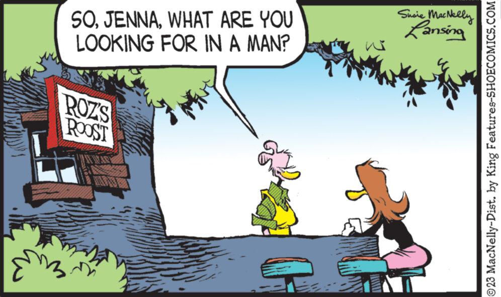 Plant OCR: SOWHAT ARE YOU LOOKING FOR IN A MAN? ROZS ROOST Susie MacNelly Lansing ?23 MacNelly-Dist. by King Features-SHOECOMICS.COM SOWHAT ARE YOU LOOKING FOR IN A MAN ? ROZS ROOST Susie MacNelly Lansing ?23 MacNelly - Dist . by King Features-SHOECOMICS.COM
