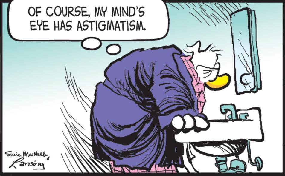 Fiction OCR: OF COURSEMY MIND'S EYE HAS ASTIGMATISM. Susie MacNelly Lansing Flo OF COURSEMY MIND'S EYE HAS ASTIGMATISM . Susie MacNelly Lansing Flo