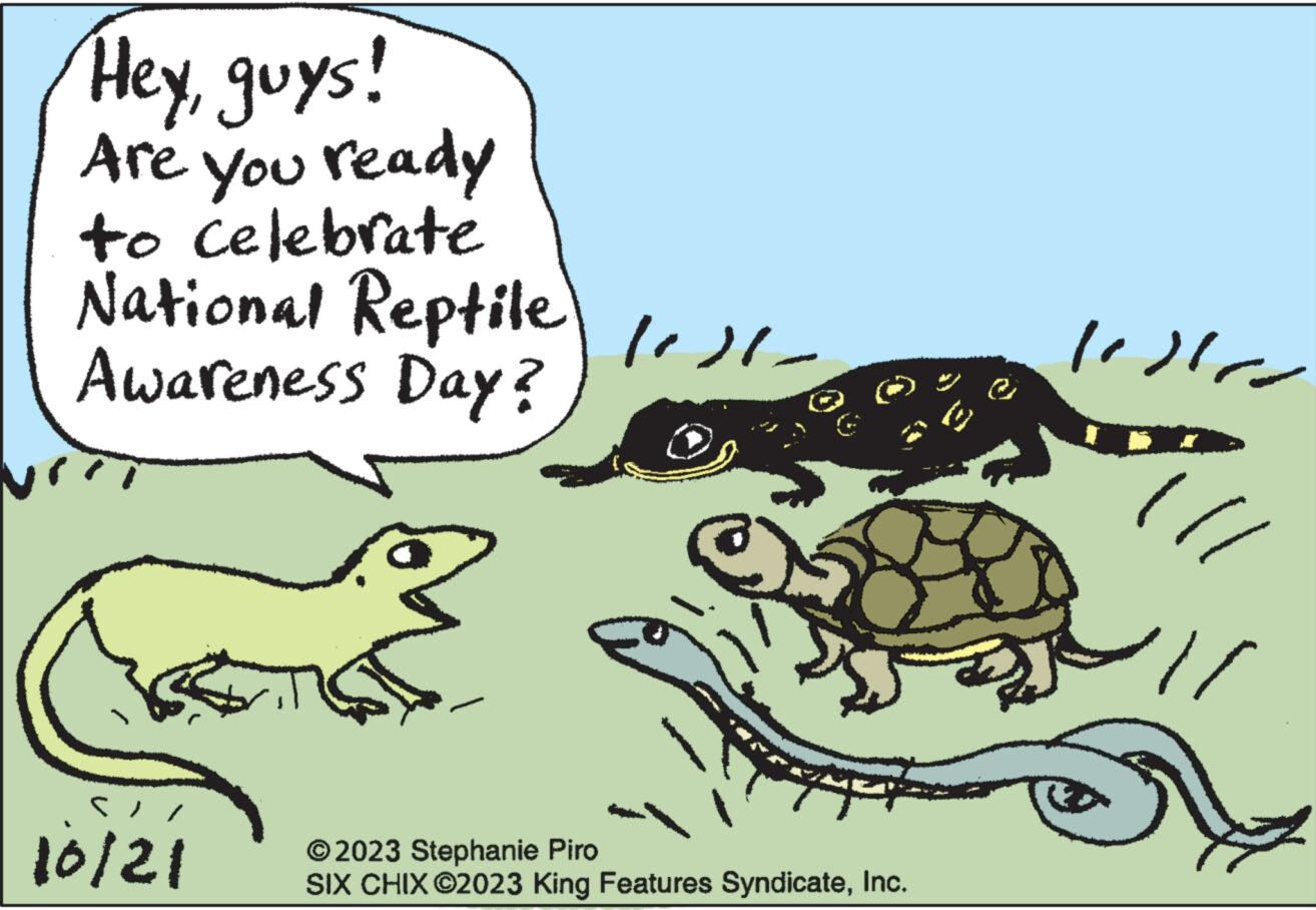 Art OCR: Hey guys! Are you ready to celebrate National Reptile/6 Awareness Day? 10/21 © 2023 Stephanie Piro SIX CHIX ?2023 King Features SyndicateInc. e lestra 1/ Hey guys ! Are you ready to celebrate National Reptile / 6 Awareness Day ? 10/21 © 2023 Stephanie Piro SIX CHIX ?2023 King Features SyndicateInc. e lestra 1 /