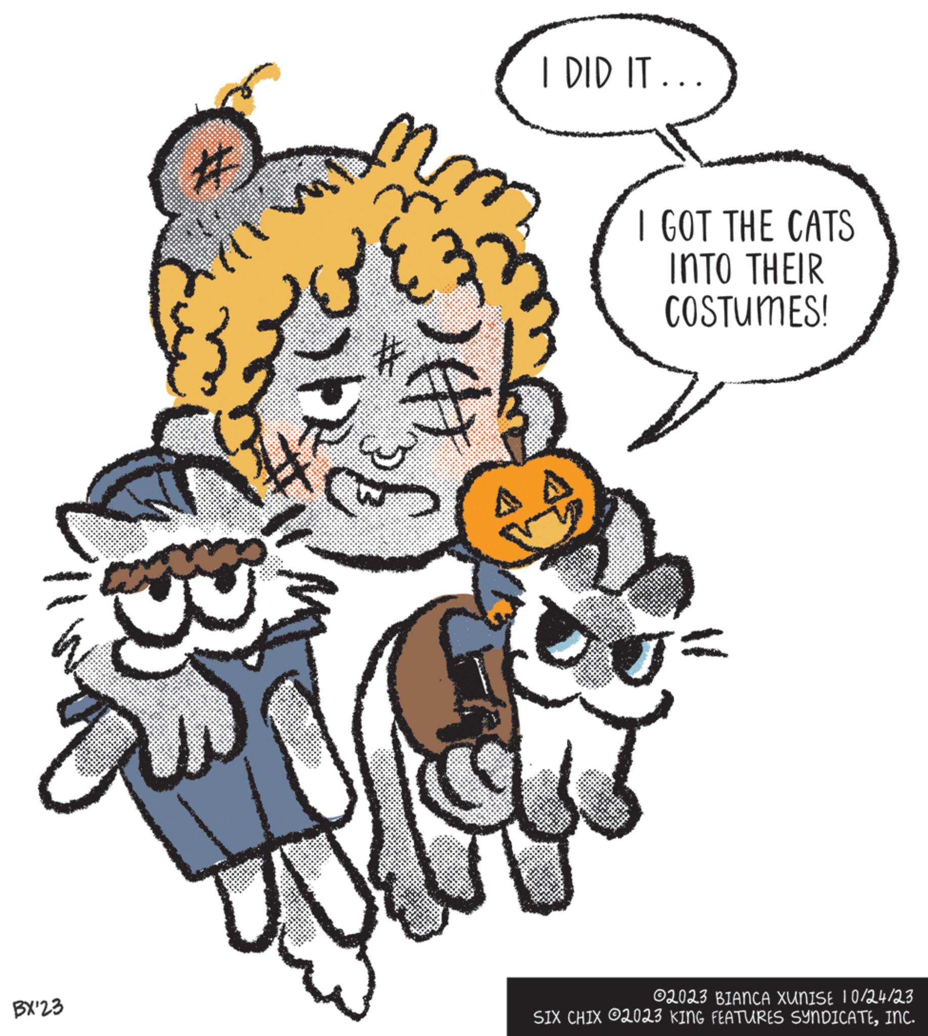 Drawing OCR: BX'23 # B alla {3 20 ${ X & I DID IT... I GOT THE CATS INTO THEIR COSTUMES! U ?2023 BIANCA XUNISE 10/24/23 SIX CHIX 2023 KING FEATURES SYNDICATEINC. BX'23 # B alla { 3 20 $ { X & I DID IT ... I GOT THE CATS INTO THEIR COSTUMES ! U ?2023 BIANCA XUNISE 10/24/23 SIX CHIX 2023 KING FEATURES SYNDICATEINC .