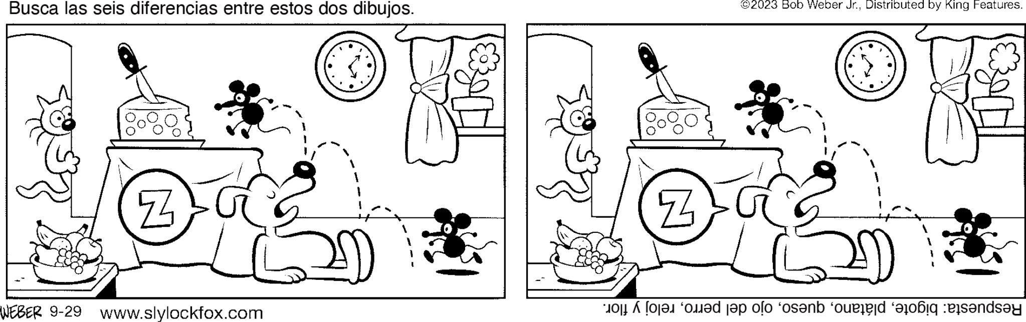 Mammal OCR: Busca las seis diferencias entre estos dos dibujos. Z WEBER 9-29 www.slylockfox.com Z ©2023 Bob Weber Jr.Distributed by King Features. M o m?d j?p o?o ‘os?n old big plandsey Busca las seis diferencias entre estos dos dibujos . Z WEBER 9-29 www.slylockfox.com Z © 2023 Bob Weber Jr.Distributed by King Features . M o m?d j?p o?o ‘ os?n old big plandsey