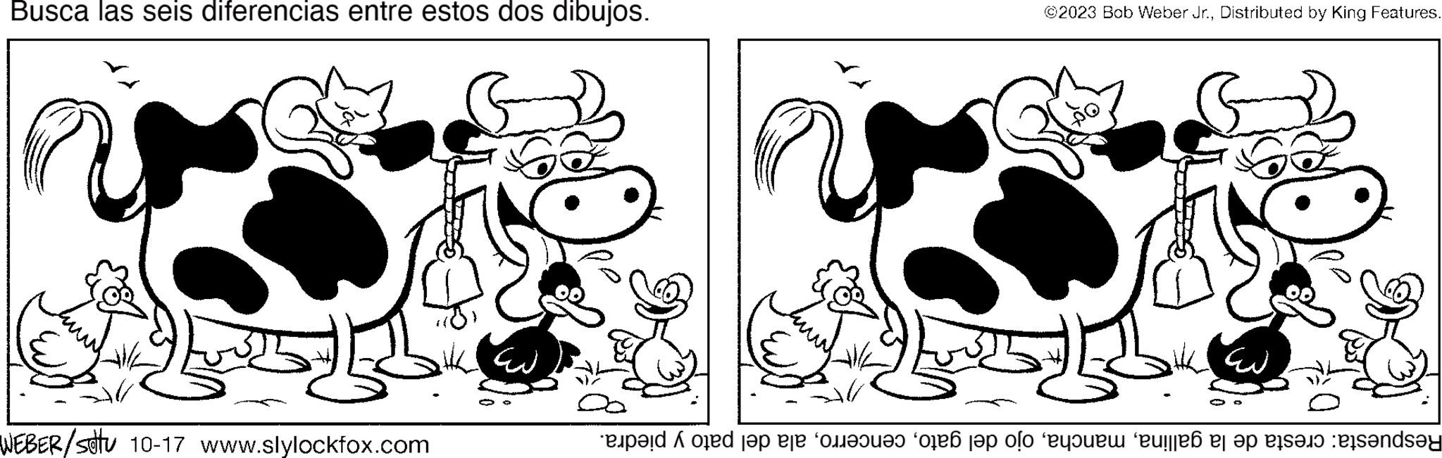 Happy OCR: Busca las seis diferencias entre estos dos dibujos. WEBER/stu 10-17 www.slylockfox.com ©2023 Bab Weber Jr.Distributed by King Features. Respuesta: cresta de la gallinaala del pato y piedra. Busca las seis diferencias entre estos dos dibujos . WEBER / stu 10-17 www.slylockfox.com © 2023 Bab Weber Jr.Distributed by King Features . Respuesta : cresta de la gallinaojo del gatoala del pato y piedra .