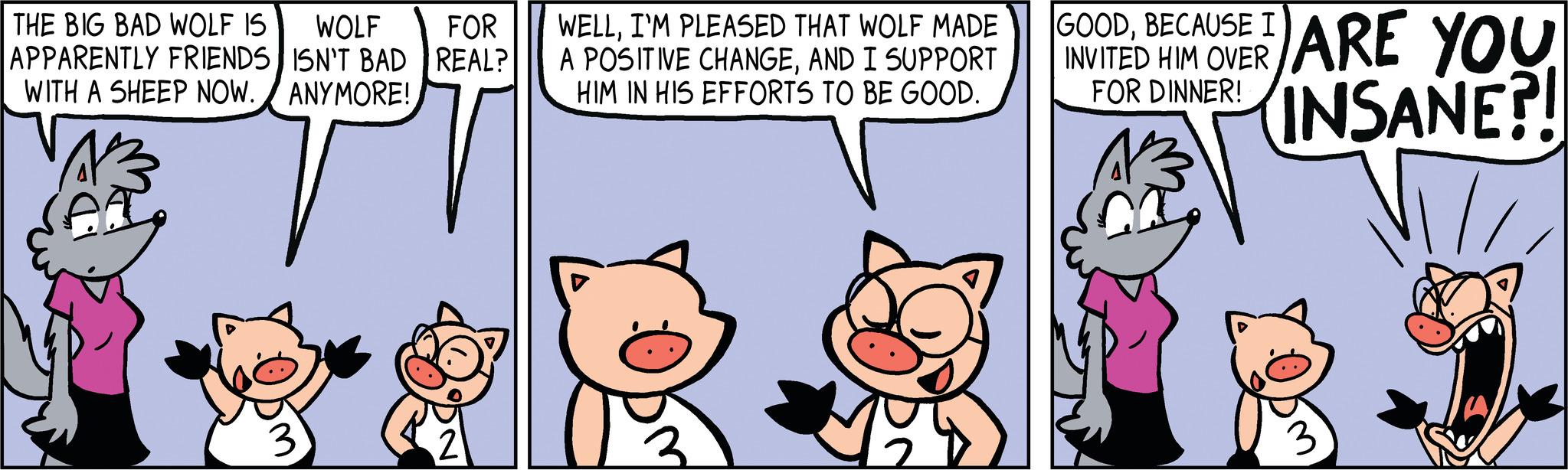 Art OCR: THE BIG BAD WOLF IS WOLF FOR APPARENTLY FRIENDS ISN'T BAD REAL? WITH A SHEEP NOW. ANYMORE! M WELLI'M PLEASED THAT WOLF MADE A POSITIVE CHANGEAND I SUPPORT HIM IN HIS EFFORTS TO BE GOOD. GOODI INVITED HIM OVER ARE YOU INSANE?! FOR DINNER! AR ? THE BIG BAD WOLF IS WOLF FOR APPARENTLY FRIENDS ISN'T BAD REAL ? WITH A SHEEP NOW . ANYMORE ! M WELLI'M PLEASED THAT WOLF MADE A POSITIVE CHANGEAND I SUPPORT HIM IN HIS EFFORTS TO BE GOOD . GOODI INVITED HIM OVER ARE YOU INSANE ?! FOR DINNER ! AR ?
