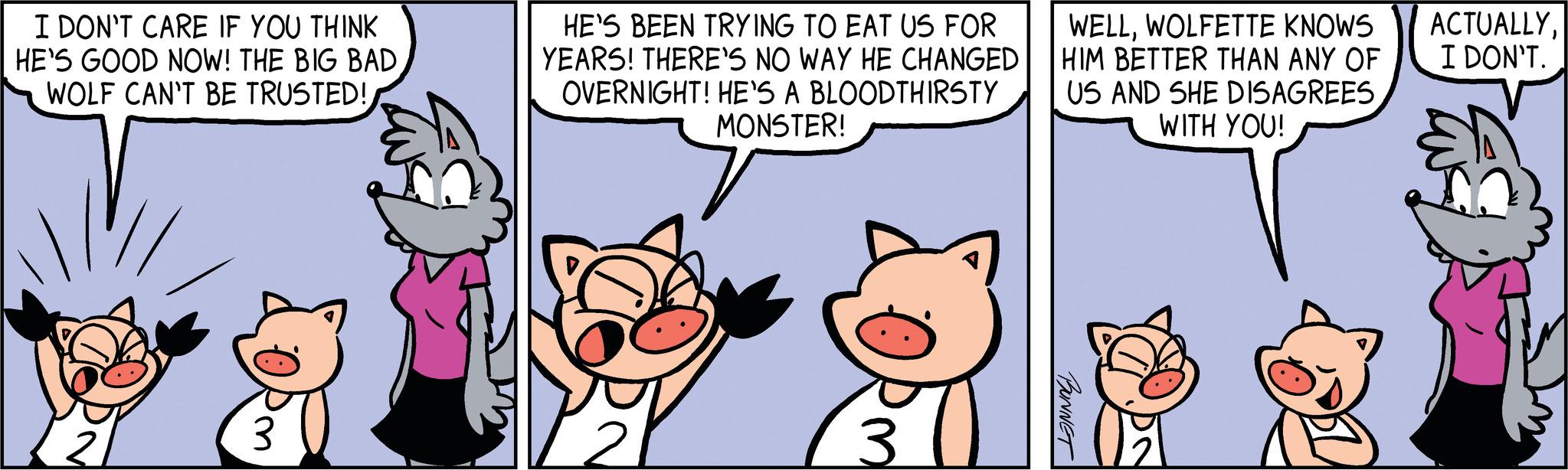 Snout OCR: I DON'T CARE IF YOU THINK HE'S GOOD NOW! THE BIG BADWi HE'S BEEN TRYING TO EAT US FOR YEARS! THERE'S NO WAY HE CHANGED OVERNIGHT! HE'S A BLOODTHIRSTY MONSTER! 3 WELLWOLFETTE KNOWS HIM BETTER THAN ANY OF US AND SHE DISAGREES WITH YOU! BUNNET ACTUALLYI DON'T. I DON'T CARE IF YOU THINK HE'S GOOD NOW ! THE BIG BADWOLF CAN'T BE TRUSTED !Wi HE'S BEEN TRYING TO EAT US FOR YEARS ! THERE'S NO WAY HE CHANGED OVERNIGHT ! HE'S A BLOODTHIRSTY MONSTER ! 3 WELLWOLFETTE KNOWS HIM BETTER THAN ANY OF US AND SHE DISAGREES WITH YOU ! BUNNET ACTUALLYI DON'T .