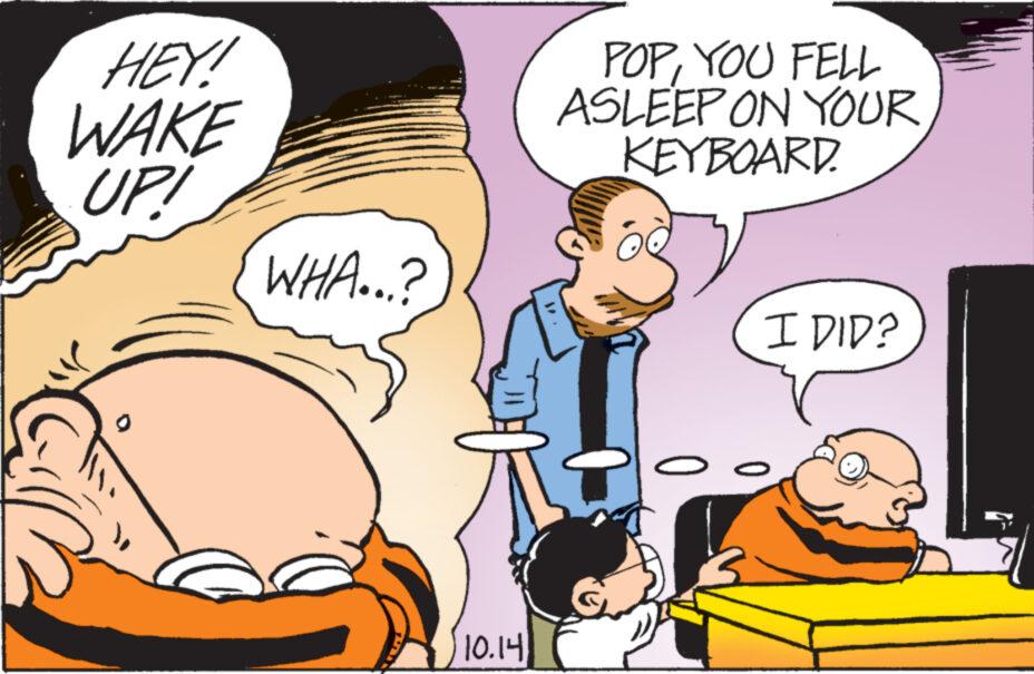 Line OCR: HEY! WAKE UP! 9 WHA...? 10.14 POPYOU FELL ASLEEP ON YOUR KEYBOARD. I DID? 0 HEY ! WAKE UP ! 9 WHA ... ? 10.14 POPYOU FELL ASLEEP ON YOUR KEYBOARD . I DID ? 0