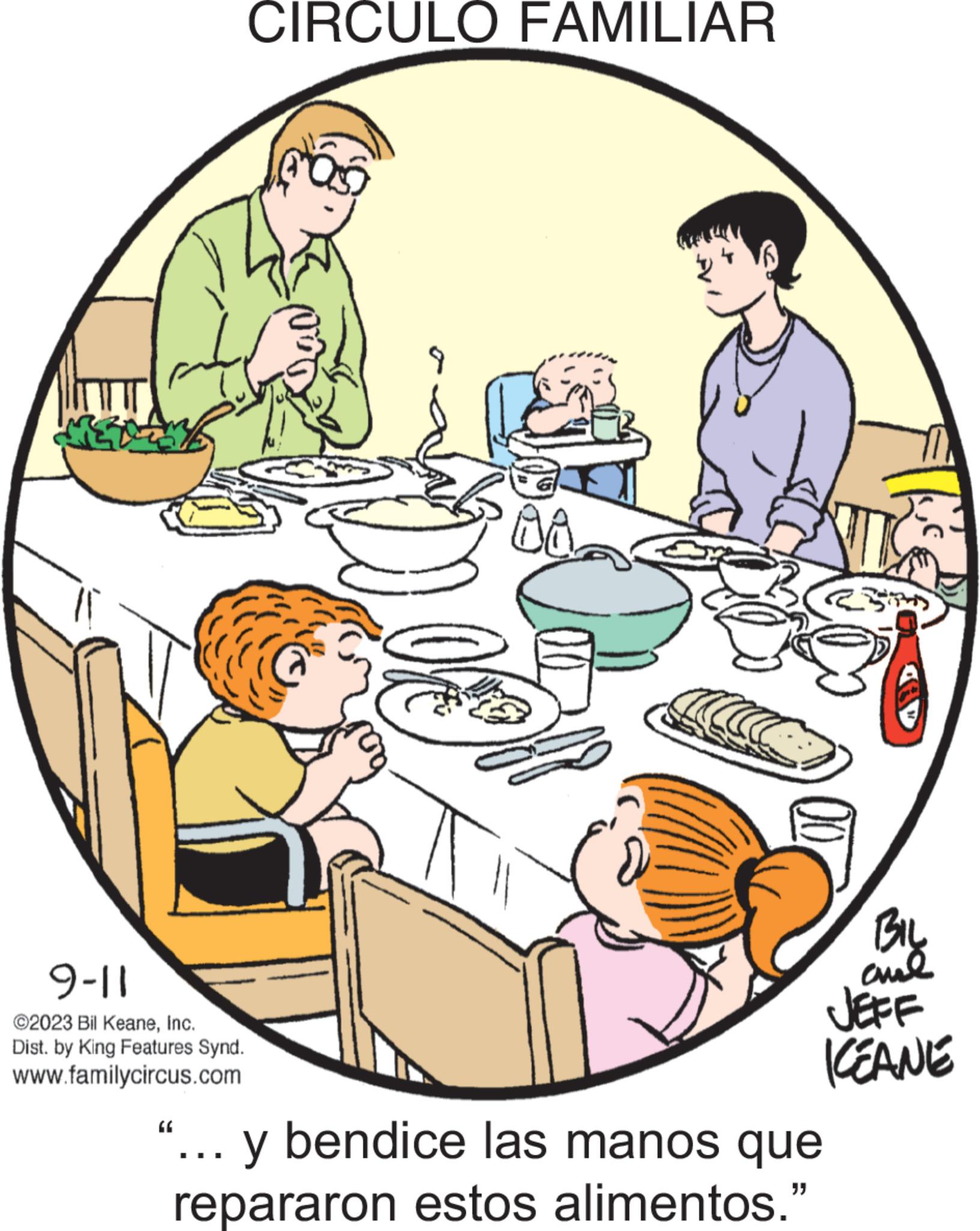 Illustration OCR: 9-11 ©2023 Bil KeaneInc. Dist. by King Features Synd. www.familycircus.com CIRCULO FAMILIAR (6 BA y bendice las manos que repararon estos alimentos." 17) BIL KEANE 9-11 © 2023 Bil KeaneInc. Dist . by King Features Synd . www.familycircus.com CIRCULO FAMILIAR ( 6 BA y bendice las manos que repararon estos alimentos . " 17 ) BIL KEANE