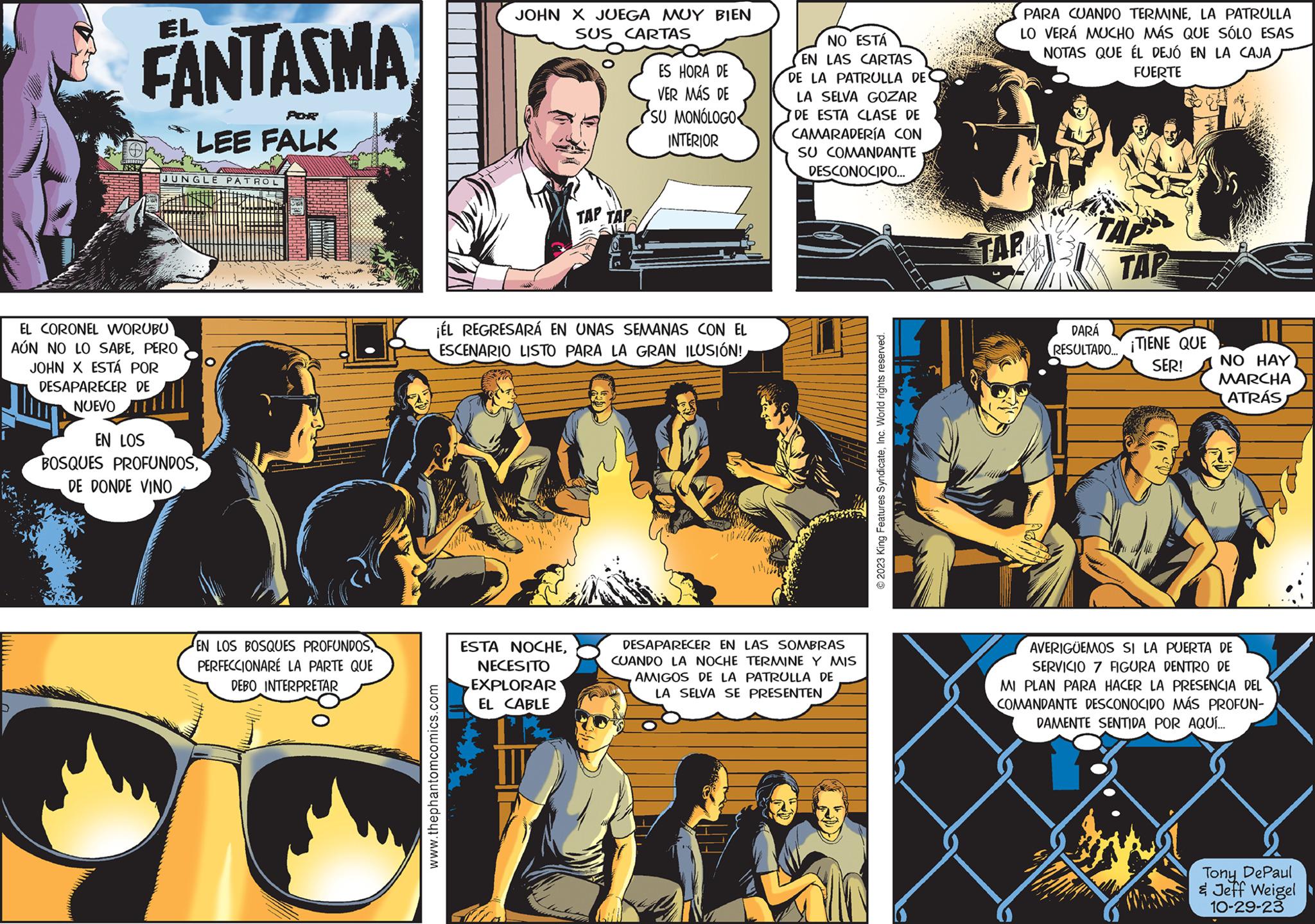 Parallel OCR: FANTASMA n T 7887 POR LEE FALK JUNGLE PATROL EL CORONEL WORUBU AÚN NO LO SABEPERO JOHN X ESTÁ POR DESAPARECER DE NUEVO EN LOS BOSQUES PROFUNDOSDE DONDE VINO La EN LOS BOSQUES PROFUNDOSPERFECCIONARE LA PARTE QUE DEBO INTERPRETAR JOHN X JUEGA MUY BIEN SUS CARTAS www.thephantomcomics.com TAP TAP ¡ÉL REGRESARÁ EN UNAS SEMANAS CON EL ESCENARIO LISTO PARA LA GRAN ILUSIÓN! ESTA NOCHENECESITO EXPLORAR EL CABLE ES HORA DE VER MÁS DE SU MONÓLOGO INTERIOR NO ESTÁ EN LAS CARTAS DE LA PATRULLA DEC LA SELVA GOZAR DE ESTA CLASE DE CAMARADERÍA CON SU COMANDANTE DESCONOCIDO... DESAPARECER EN LAS SOMBRAS CUANDO LA NOCHE TERMINE Y MIS AMIGOS DE LA PATRULLA DE LA SELVA SE PRESENTEN 2023 King Features SyndicateInc. World rights reserved. PARA CUANDO TERMINELA PATRULLA LO VERÁ MUCHO MÁS QUE SÓLO ESAS NOTAS QUE ÉL DEJÓ EN LA CAJA FUERTE TAR TAP DARÁ RESULTADO... ¡TIENE QUE SER! 3155 LLLL NO HAY MARCHA ATRÁS AVERIGUEMOS SI LA PUERTA DE SERVICIO 7 FIGURA DENTRO DE MI PLAN PARA HACER LA PRESENCIA DEL COMANDANTE DESCONOCIDO MÁS PROFUN- DAMENTE SENTIDA POR AQUÍ... Tony DePaul & Jeff Weigel 10-29-23 FANTASMA n T 7887 POR LEE FALK JUNGLE PATROL EL CORONEL WORUBU AÚN NO LO SABEPERO JOHN X ESTÁ POR DESAPARECER DE NUEVO EN LOS BOSQUES PROFUNDOSDE DONDE VINO La EN LOS BOSQUES PROFUNDOSPERFECCIONARE LA PARTE QUE DEBO INTERPRETAR JOHN X JUEGA MUY BIEN SUS CARTAS www.thephantomcomics.com TAP TAP ¡ ÉL REGRESARÁ EN UNAS SEMANAS CON EL ESCENARIO LISTO PARA LA GRAN ILUSIÓN ! ESTA NOCHENECESITO EXPLORAR EL CABLE ES HORA DE VER MÁS DE SU MONÓLOGO INTERIOR NO ESTÁ EN LAS CARTAS DE LA PATRULLA DEC LA SELVA GOZAR DE ESTA CLASE DE CAMARADERÍA CON SU COMANDANTE DESCONOCIDO ... DESAPARECER EN LAS SOMBRAS CUANDO LA NOCHE TERMINE Y MIS AMIGOS DE LA PATRULLA DE LA SELVA SE PRESENTEN 2023 King Features SyndicateInc. World rights reserved . PARA CUANDO TERMINELA PATRULLA LO VERÁ MUCHO MÁS QUE SÓLO ESAS NOTAS QUE ÉL DEJÓ EN LA CAJA FUERTE TAR TAP DARÁ RESULTADO ... ¡ TIENE QUE SER ! 3155 LLLL NO HAY MARCHA ATRÁS AVERIGUEMOS SI LA PUERTA DE SERVICIO 7 FIGURA DENTRO DE MI PLAN PARA HACER LA PRESENCIA DEL COMANDANTE DESCONOCIDO MÁS PROFUN DAMENTE SENTIDA POR AQUÍ ... Tony DePaul & Jeff Weigel 10-29-23