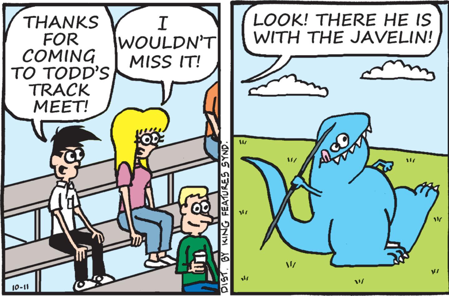 Art OCR: THANKS FOR COMING TO TODD'S 10-11 TRACK MEET! I WOULDN'T MISS IT! DISTBY KING FEATURES SYND. LOOK! THERE HE IS WITH THE JAVELIN! 00 W WZ THANKS FOR COMING TO TODD'S 10-11 TRACK MEET ! I WOULDN'T MISS IT ! DISTBY KING FEATURES SYND . LOOK ! THERE HE IS WITH THE JAVELIN ! 00 W WZ
