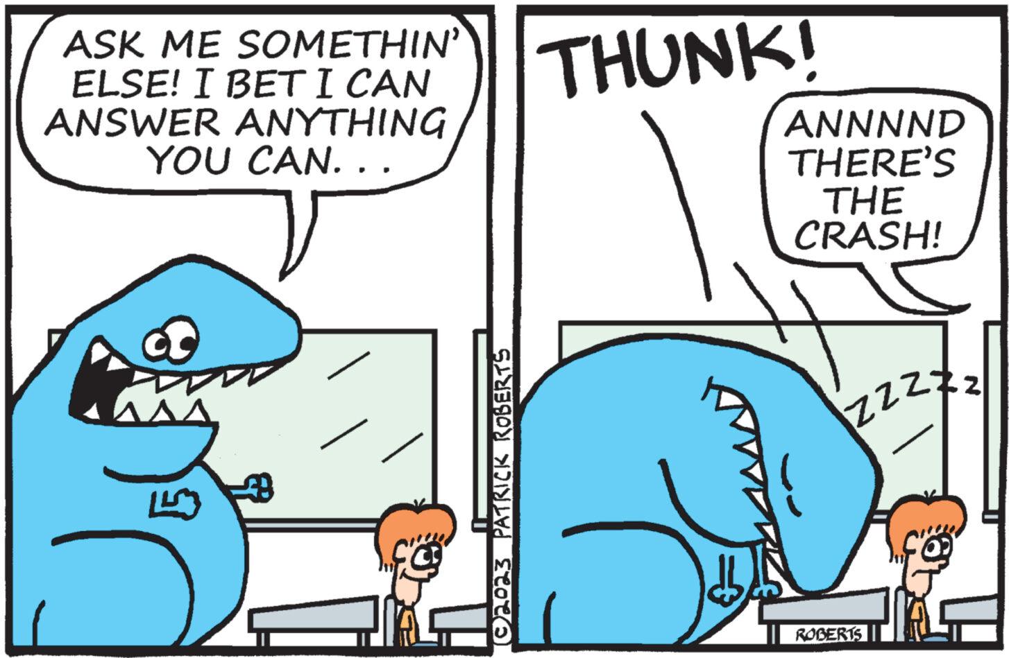 Adaptation OCR: ASK ME SOMETHIN’ ELSE! I BET I CAN ANSWER ANYTHING YOU CAN. . . A (©2023 PATRICK ROBERTS THUNK! $ ANNNND THERE'S THE CRASH! ZZZZz ROBERTS ASK ME SOMETHIN ’ ELSE ! I BET I CAN ANSWER ANYTHING YOU CAN . . . A ( © 2023 PATRICK ROBERTS THUNK ! $ ANNNND THERE'S THE CRASH ! ZZZZz ROBERTS