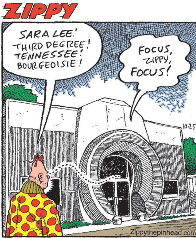 Drawing OCR: ZIPPY SARA LEE.' THIRD DEGREE! TENNESSEE! BOURGEOISIE! 1000 P FOCUSFOCUS! 10.25 T Zippythepinhead.com ZIPPY SARA LEE . ' THIRD DEGREE ! TENNESSEE ! BOURGEOISIE ! 1000 P FOCUSFOCUS ! 10.25 T Zippythepinhead.com