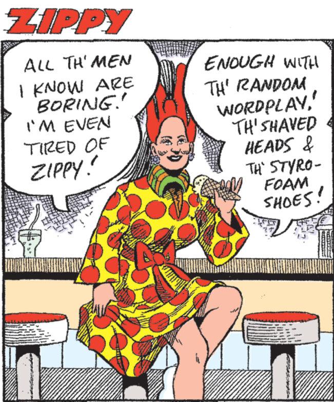 Art OCR: ZIPPY ALL TH'MEN I KNOW ARE 'BORING!" I'M EVEN TIRED OF ZIPPY! - M - - ww - N www wwwww P N M www. www. we: A ENOUGH WITH TH' RANDOM WORDPLAY' TH'SHAVED & HEADS & TH' STYRO- FOAM SHOES! ZIPPY ALL TH'MEN I KNOW ARE ' BORING ! " I'M EVEN TIRED OF ZIPPY ! - M - - ww - N www wwwww P N M www . www . we : A ENOUGH WITH TH ' RANDOM WORDPLAY' TH'SHAVED & HEADS & TH ' STYRO FOAM SHOES !