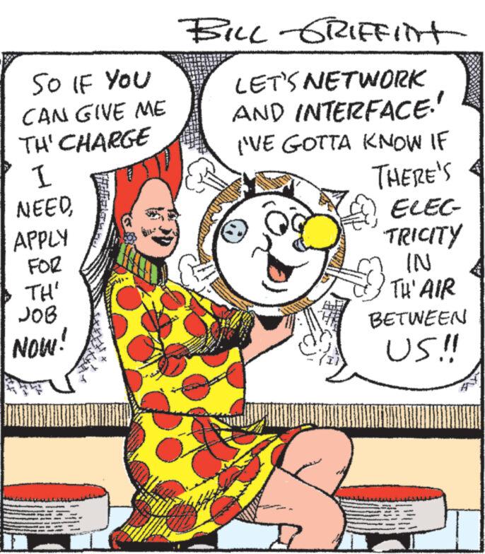 Pleased OCR: SO IF YOU CAN GIVE ME TH' CHARGE I NEEDAPPLY FOR TH' JOB NOW! 30 wwwwwww MMS M www. ww www www BILL-GRIFFINT LET'S NETWORK AND INTERFACE. I'VE GOTTA KNOW IF 20 www ? THERE'S ELEC- TRICITY IN TH'AIR BETWEEN US!! SO IF YOU CAN GIVE ME TH ' CHARGE I NEEDAPPLY FOR TH ' JOB NOW ! 30 wwwwwww MMS M www . ww www www BILL - GRIFFINT LET'S NETWORK AND INTERFACE . I'VE GOTTA KNOW IF 20 www ? THERE'S ELEC TRICITY IN TH'AIR BETWEEN US !!