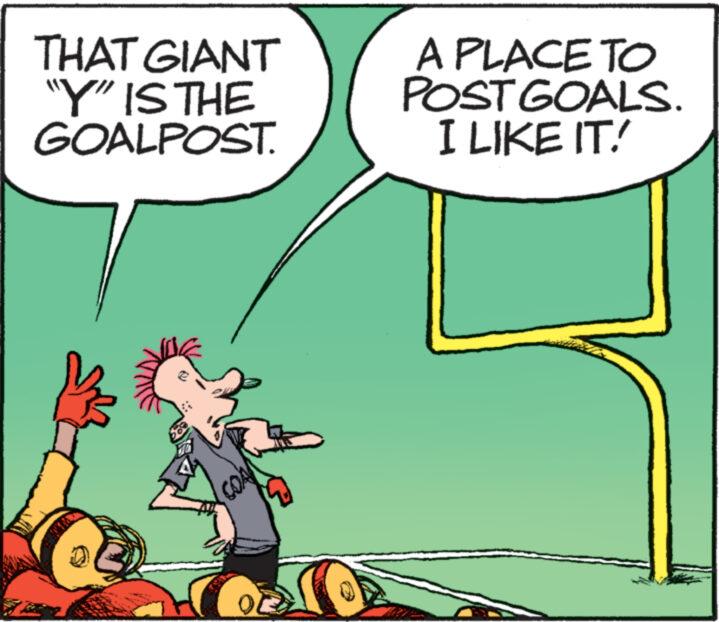 Illustration OCR: THAT GIANT "Y" IS THE GOALPOST. COA A PLACE TO POST GOALS. I LIKE IT! THAT GIANT " Y " IS THE GOALPOST . COA A PLACE TO POST GOALS . I LIKE IT !