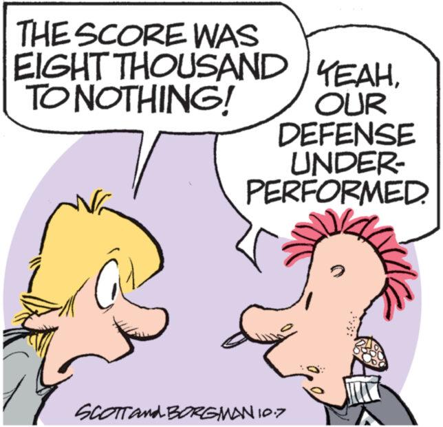 Sharing OCR: THE SCORE WAS EIGHT THOUSAND TO NOTHING! YEAHOUR DEFENSE UNDER- PERFORMED SCOTT and BORGMAN 10.7 THE SCORE WAS EIGHT THOUSAND TO NOTHING ! YEAHOUR DEFENSE UNDER PERFORMED SCOTT and BORGMAN 10.7