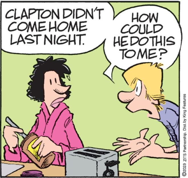 Interaction OCR: CLAPTON DIDN'T COME HOME LAST NIGHT. MOH COULD HE DO THIS TOME? ?2023 ZITS Partnership. Dist. by King Features CLAPTON DIDN'T COME HOME LAST NIGHT . MOH COULD HE DO THIS TOME ? ?2023 ZITS Partnership . Dist . by King Features