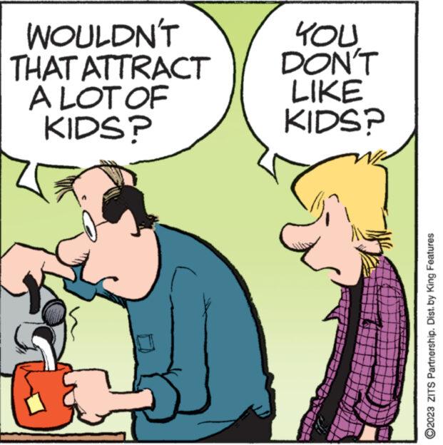 Interaction OCR: WOULDN'T THAT ATTRACT A LOT OF KIDS? YOU DON'T LIKE KIDS? ?2023 ZITS Partnership. Dist. by King Features WOULDN'T THAT ATTRACT A LOT OF KIDS ? YOU DON'T LIKE KIDS ? ?2023 ZITS Partnership . Dist . by King Features