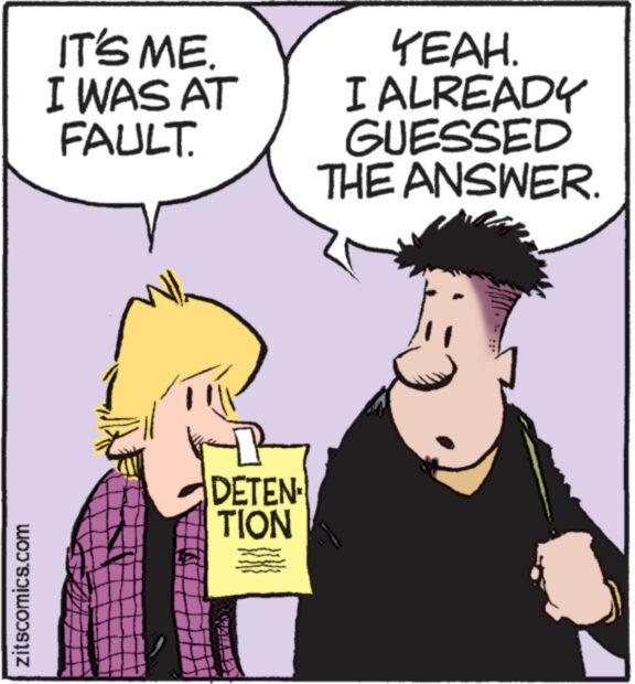 Font OCR: zitscomics.com IT'S ME. I WAS AT FAULT. DETEN TION YEAH. I ALREADY GUESSED THE ANSWER. zitscomics.com IT'S ME . I WAS AT FAULT . DETEN TION YEAH . I ALREADY GUESSED THE ANSWER .